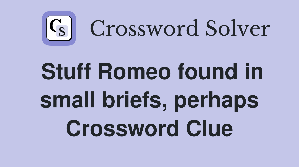 Stuff Romeo found in small briefs, perhaps Crossword Clue