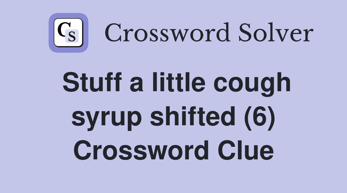Stuff a little cough syrup shifted (6) Crossword Clue