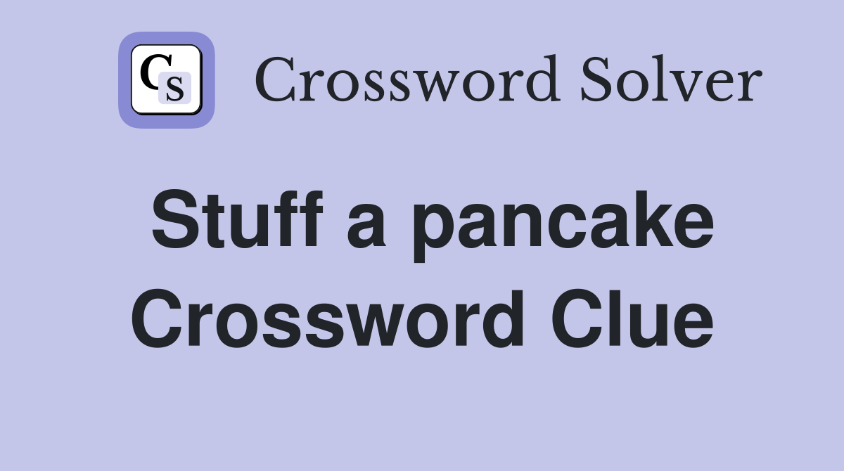 Stuff a pancake Crossword Clue