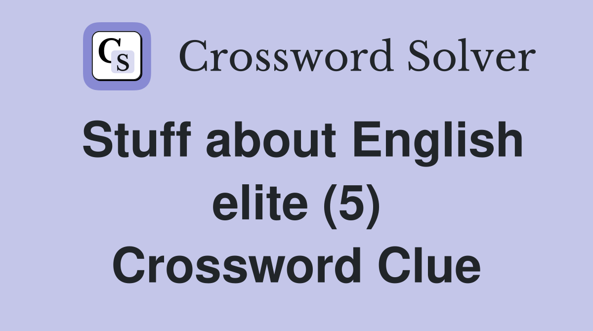 Stuff about English elite (5) Crossword Clue