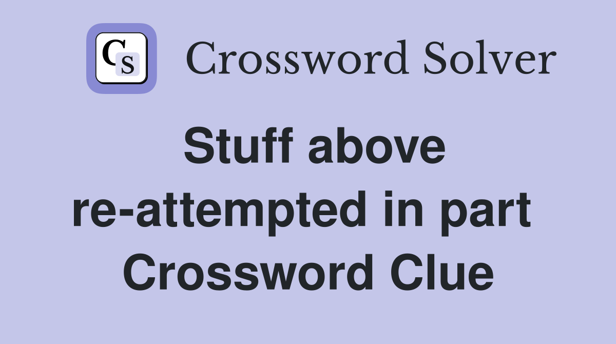 Stuff above re-attempted in part  Crossword Clue