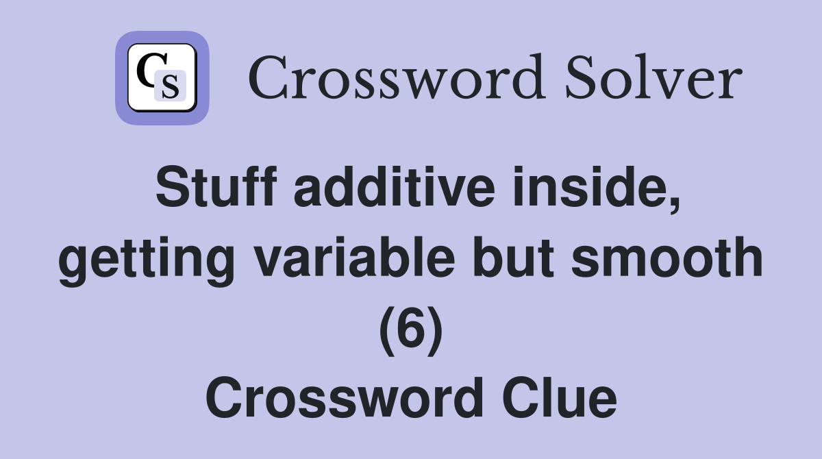 Stuff additive inside, getting variable but smooth (6) Crossword Clue