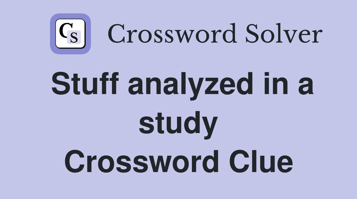 Stuff analyzed in a study Crossword Clue