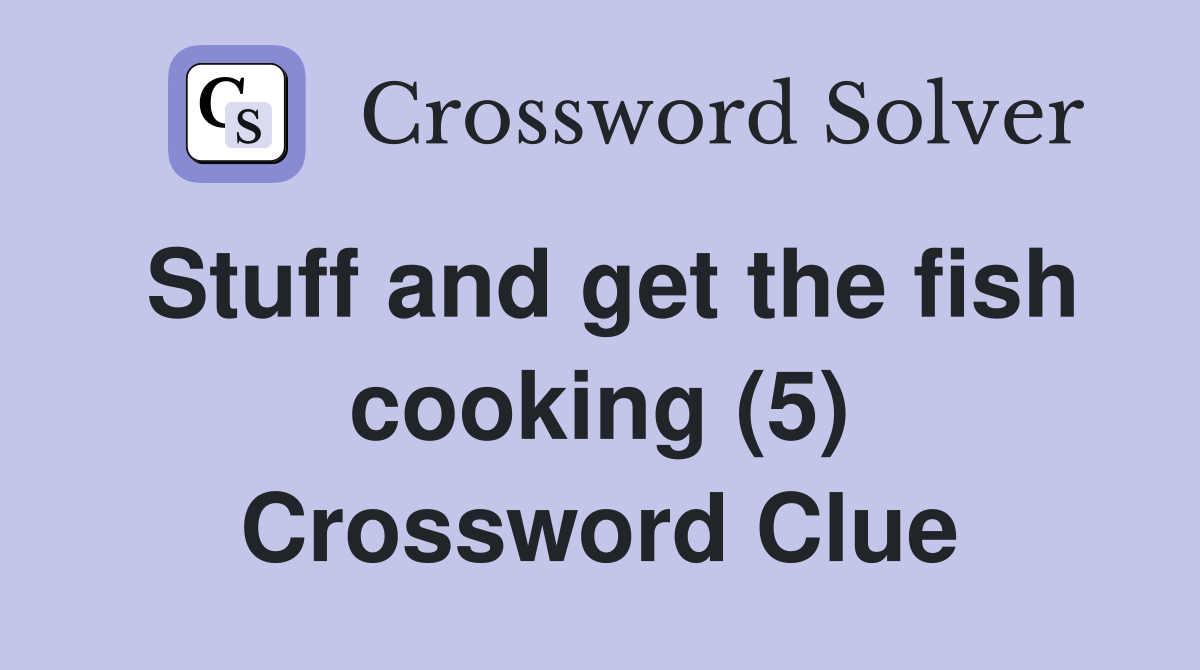 Stuff and get the fish cooking (5) Crossword Clue