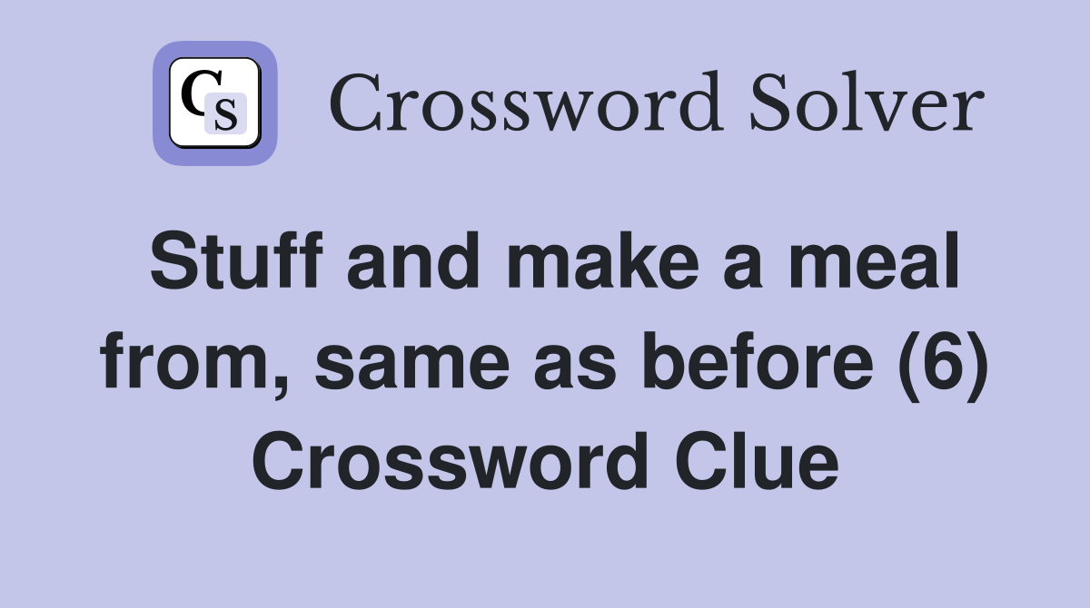 Stuff and make a meal from, same as before (6) Crossword Clue