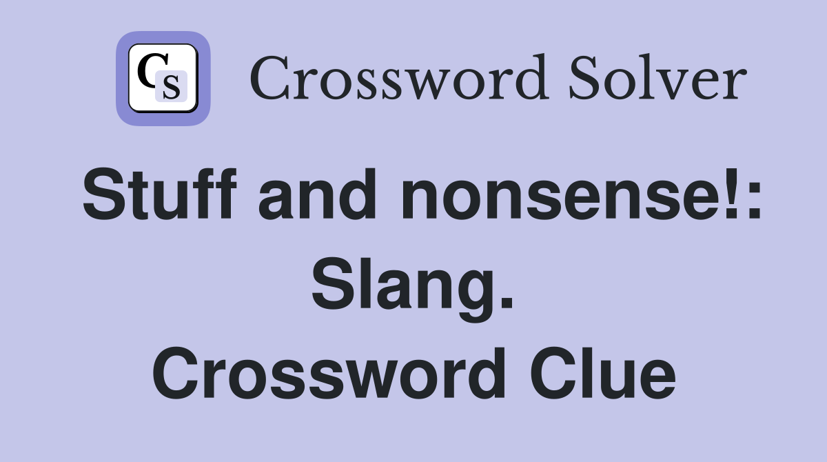 Stuff and nonsense!: Slang. Crossword Clue