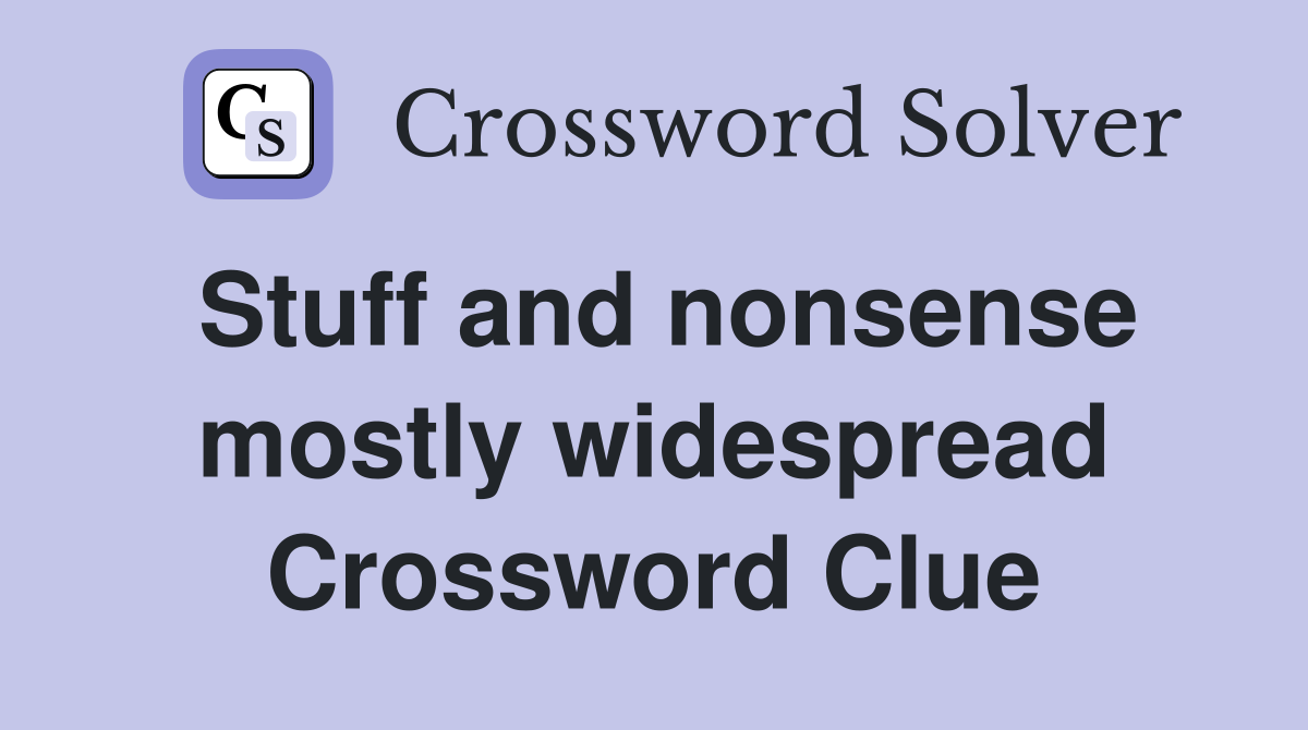 Stuff and nonsense mostly widespread Crossword Clue