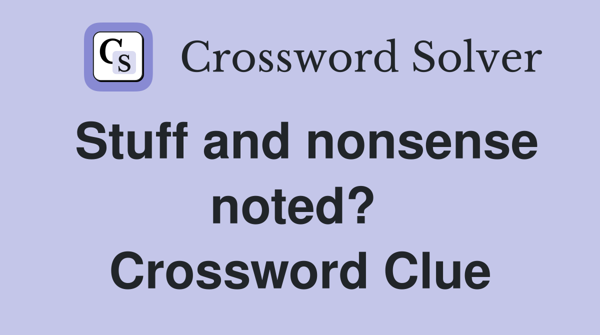 Stuff and nonsense noted?  Crossword Clue