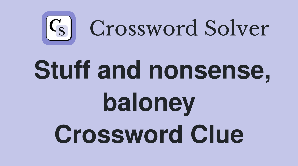Stuff and nonsense, baloney Crossword Clue