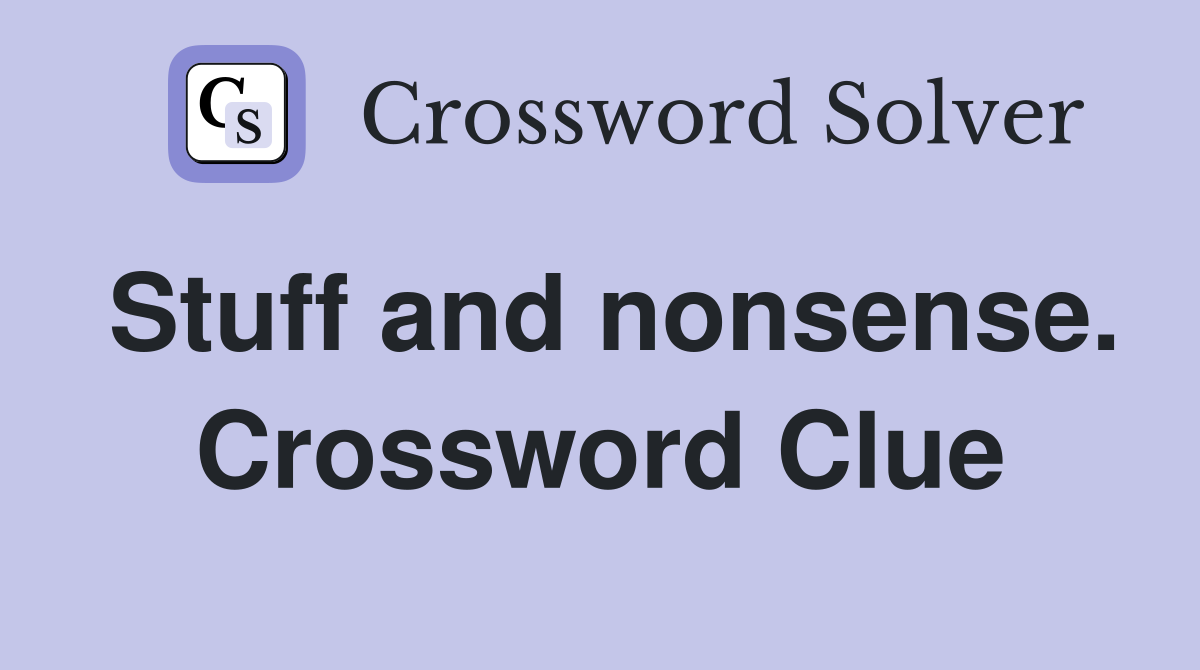 Stuff and nonsense. Crossword Clue