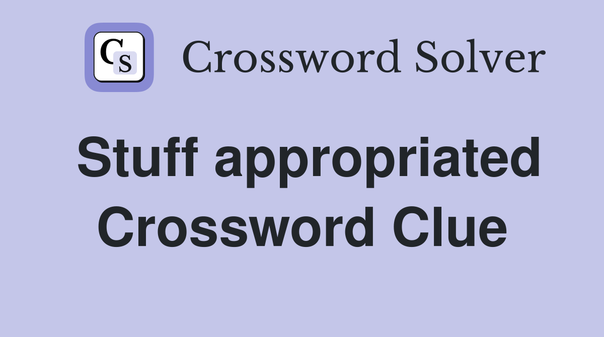Stuff appropriated Crossword Clue