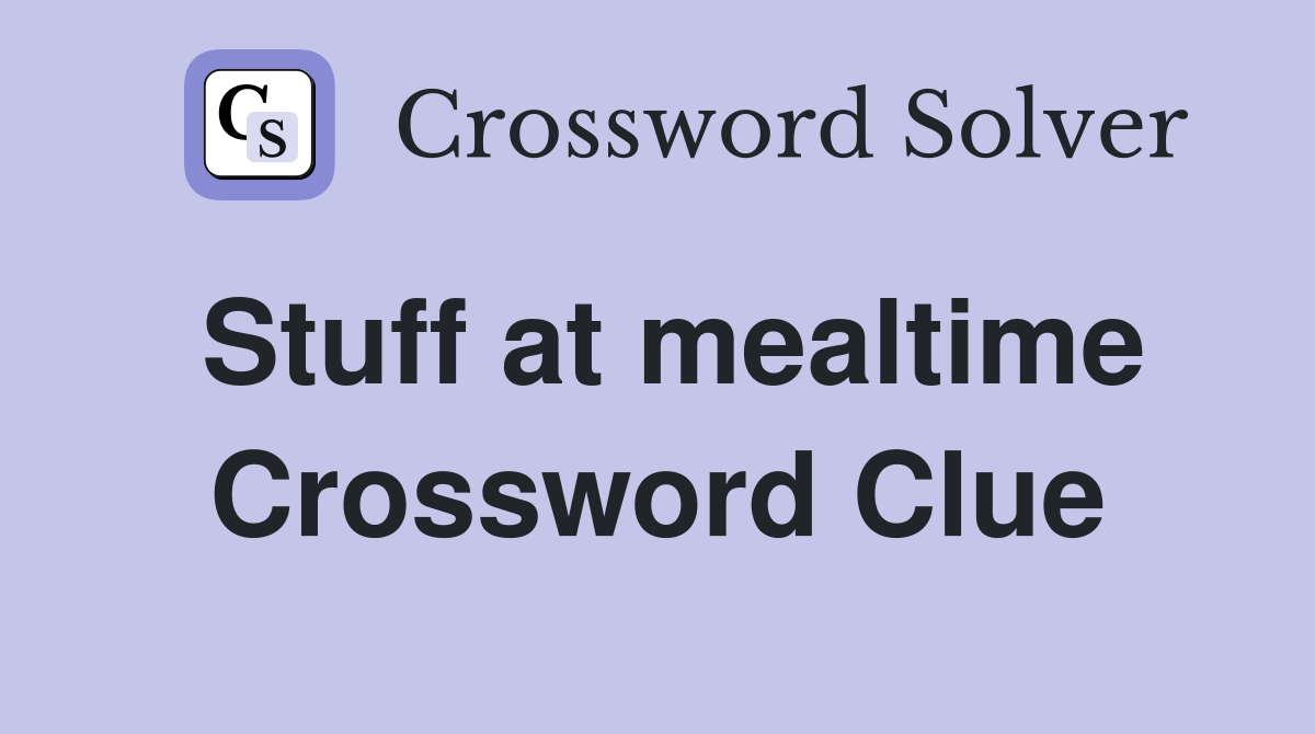 Stuff at mealtime Crossword Clue