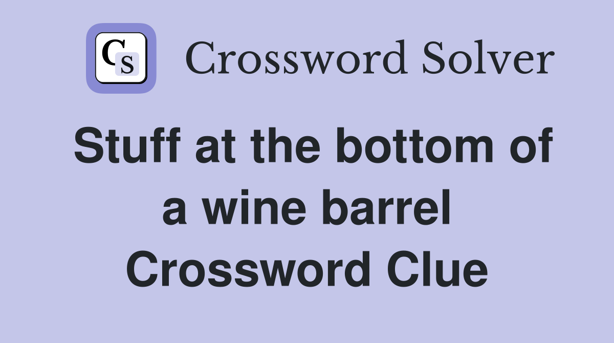 Stuff at the bottom of a wine barrel Crossword Clue