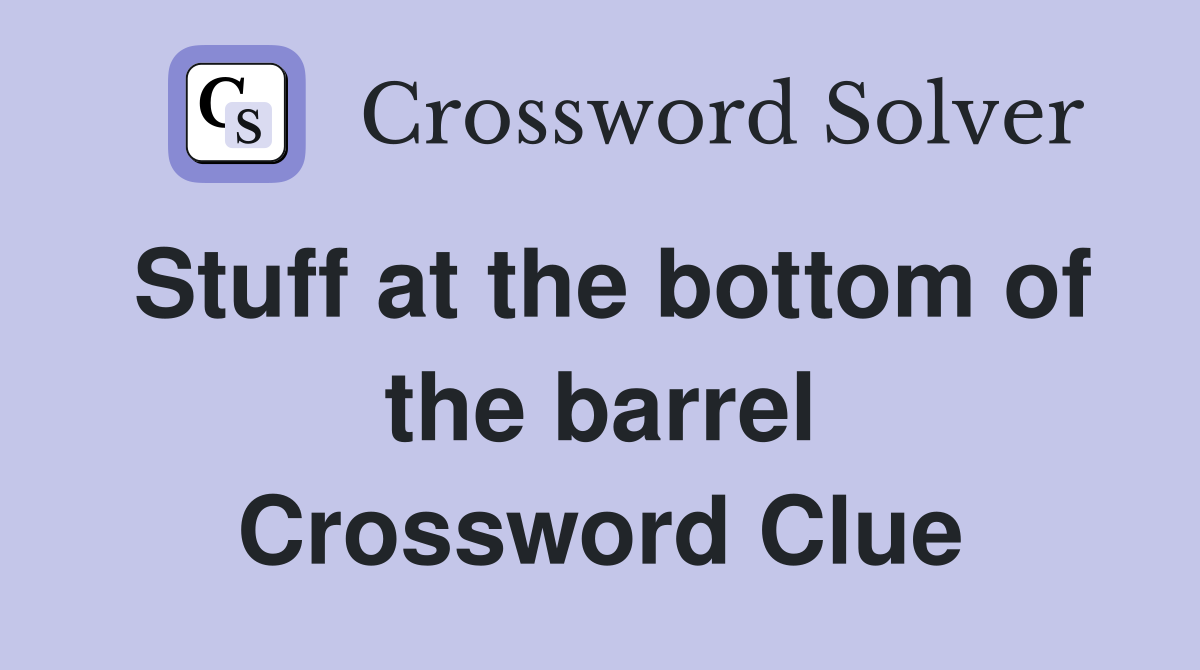 Stuff at the bottom of the barrel Crossword Clue