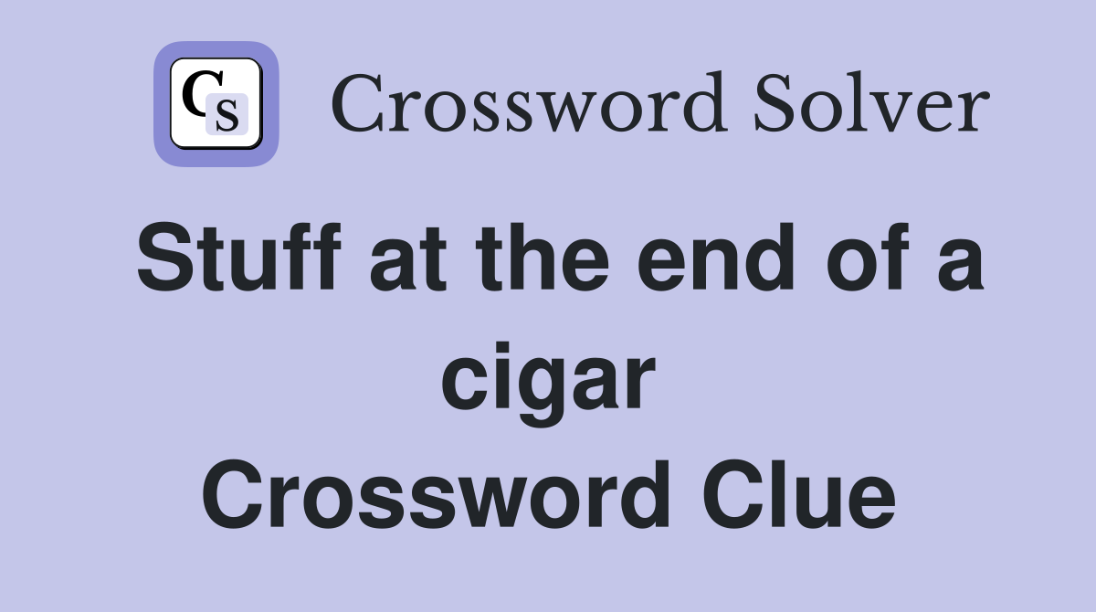 Stuff at the end of a cigar Crossword Clue