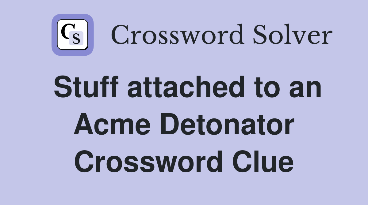Stuff attached to an Acme Detonator Crossword Clue