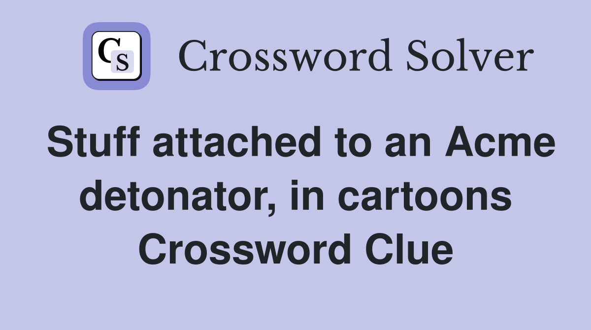 Stuff attached to an Acme detonator, in cartoons Crossword Clue