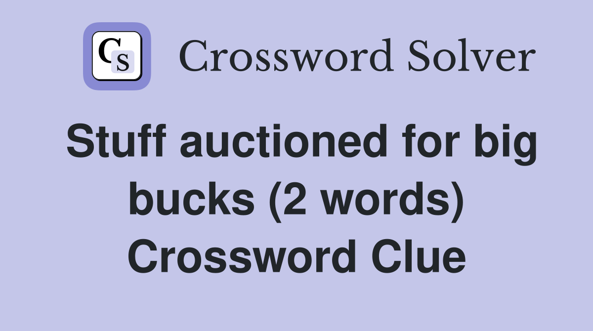 Stuff auctioned for big bucks (2 words) Crossword Clue