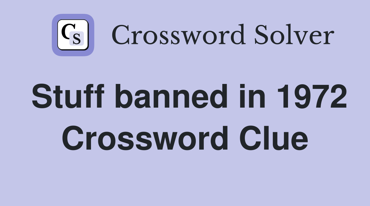 Stuff banned in 1972 Crossword Clue
