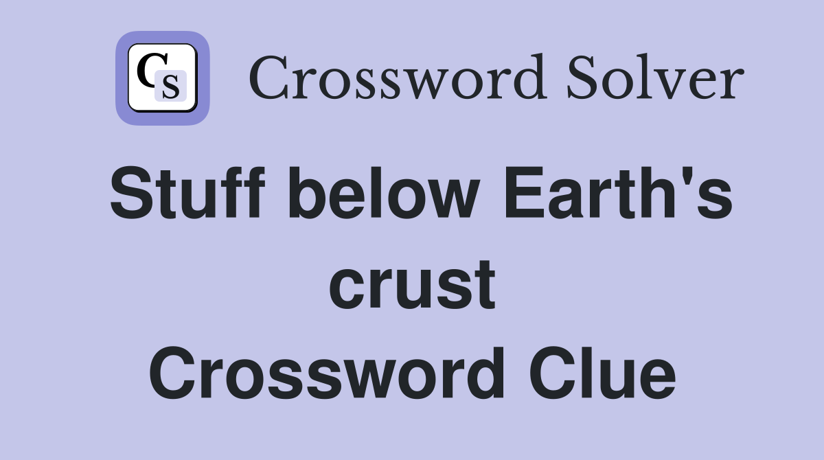 Stuff below Earth's crust Crossword Clue