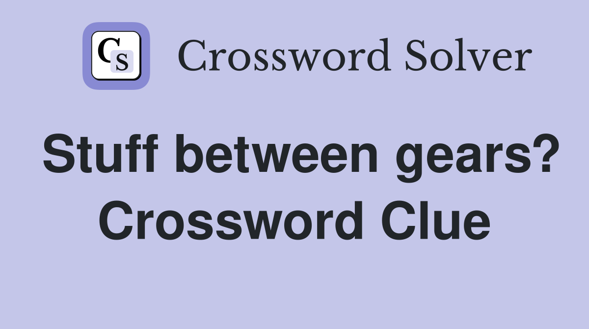 Stuff between gears? Crossword Clue