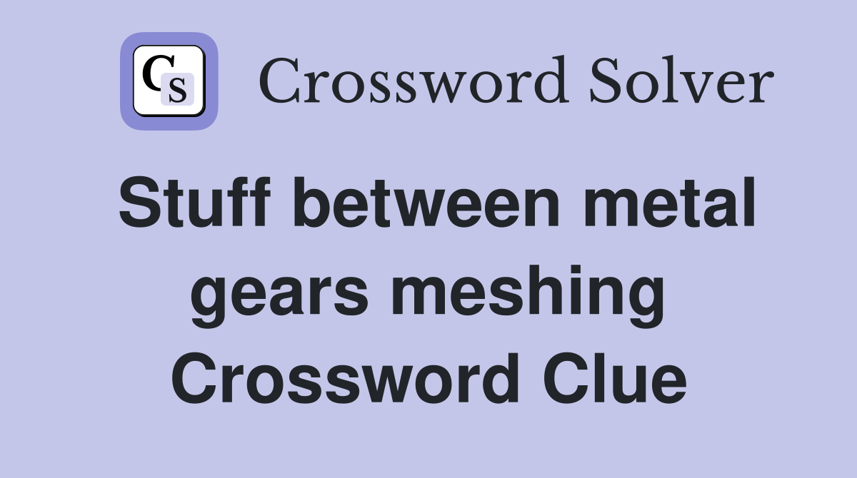 Stuff between metal gears meshing Crossword Clue