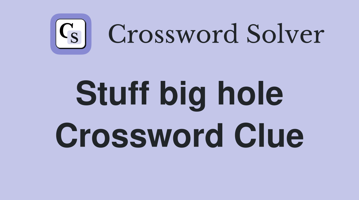 Stuff big hole  Crossword Clue