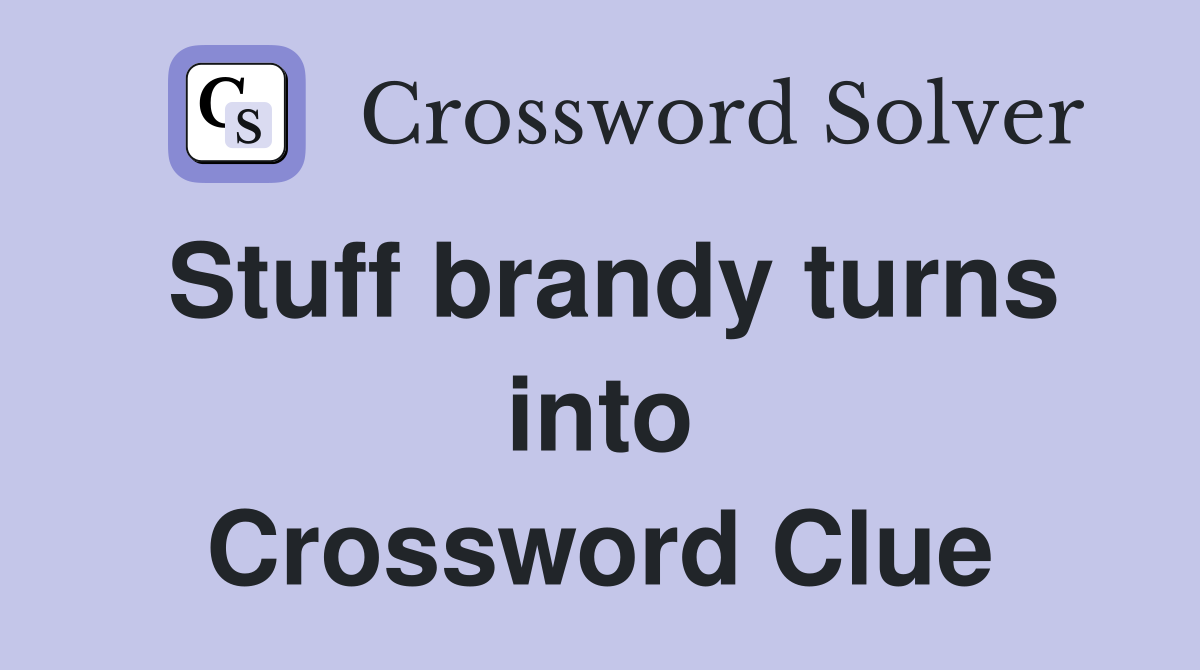 Stuff brandy turns into Crossword Clue
