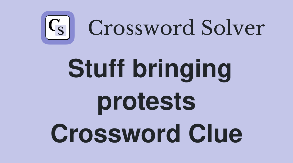 Stuff bringing protests Crossword Clue