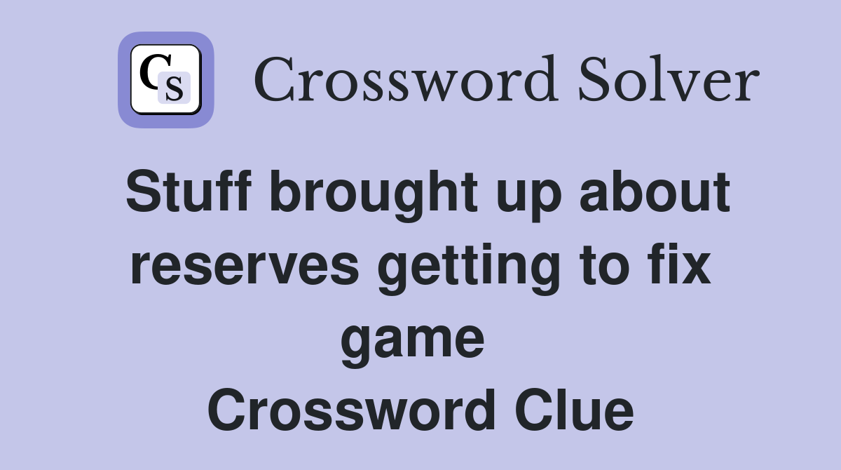 Stuff brought up about reserves getting to fix game  Crossword Clue