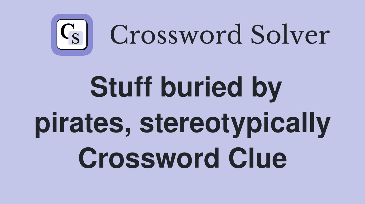 Stuff buried by pirates, stereotypically Crossword Clue