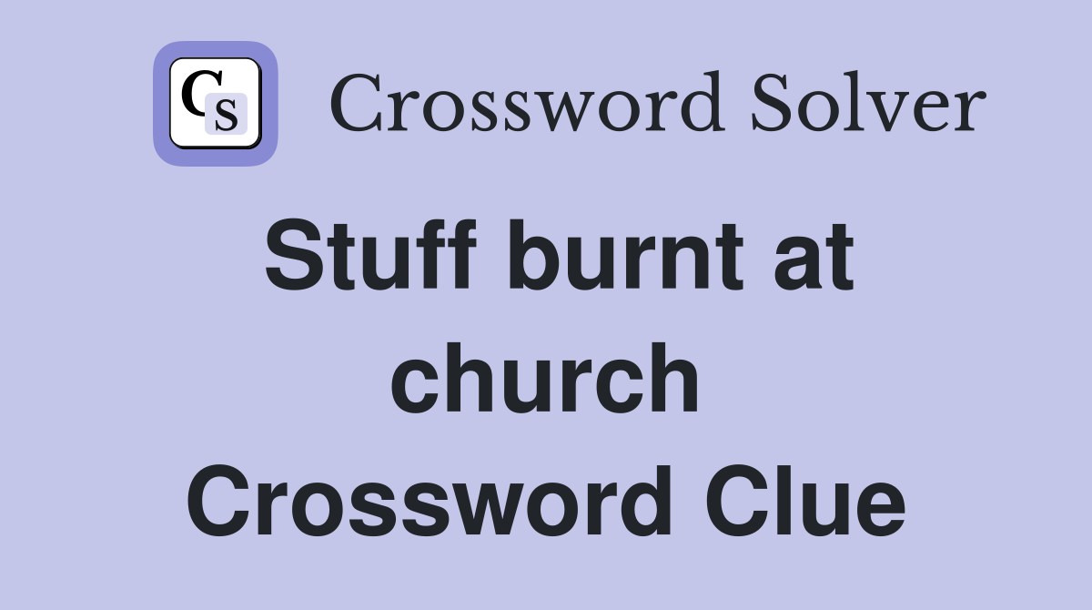 Stuff burnt at church Crossword Clue