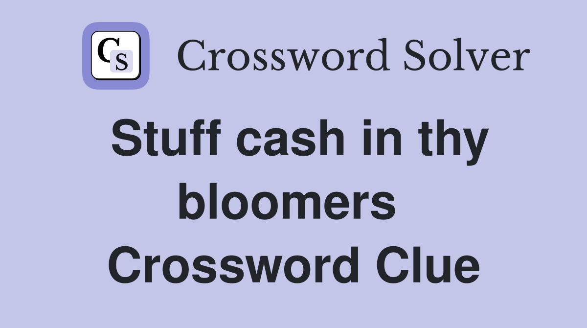 Stuff cash in thy bloomers  Crossword Clue