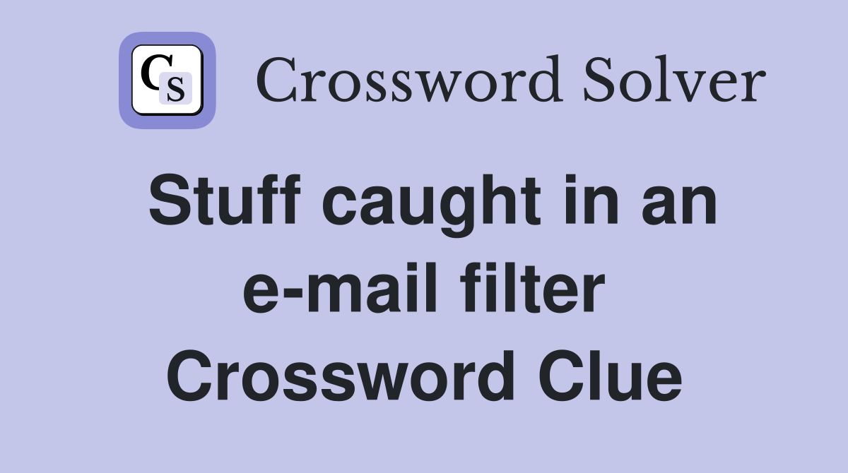 Stuff caught in an e-mail filter Crossword Clue