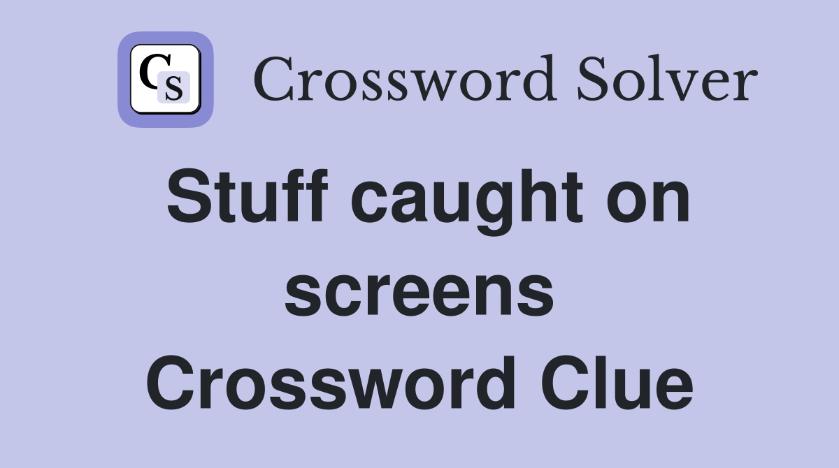 Stuff caught on screens Crossword Clue