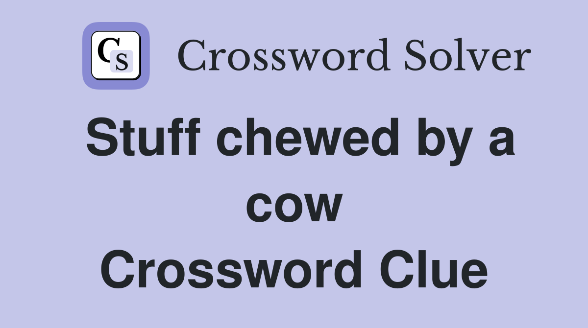Stuff chewed by a cow Crossword Clue