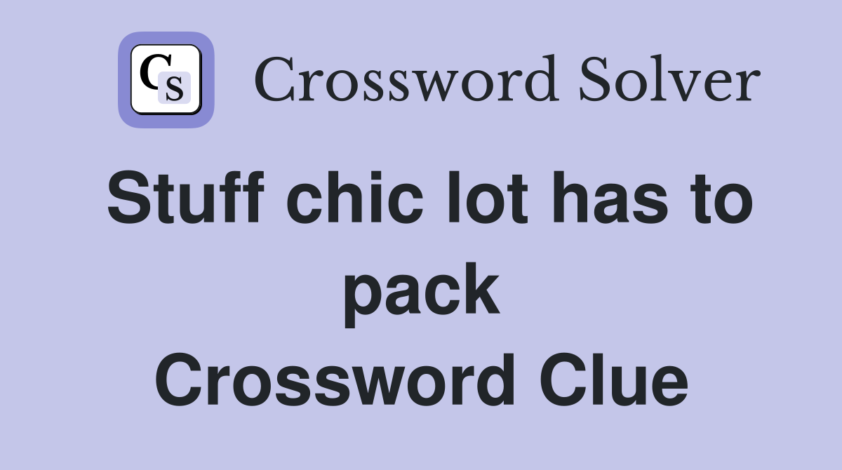 Stuff chic lot has to pack Crossword Clue