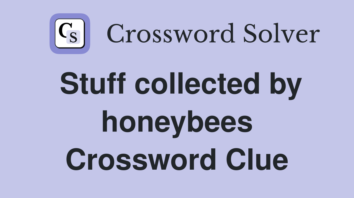 Stuff collected by honeybees Crossword Clue