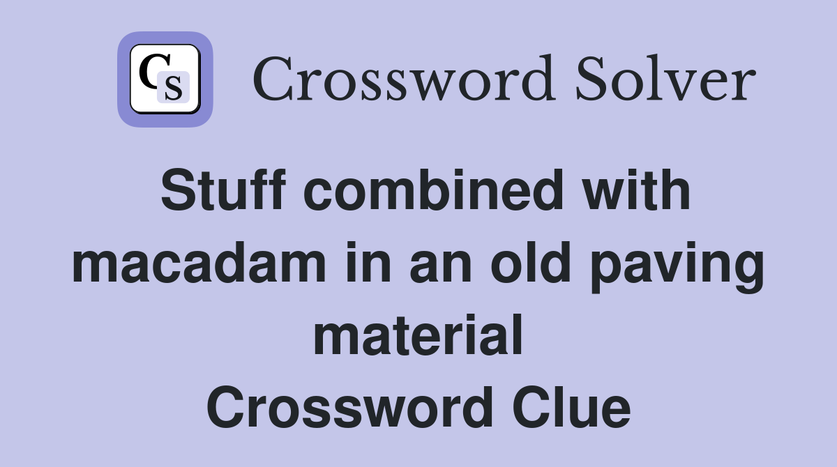 Stuff combined with macadam in an old paving material Crossword Clue