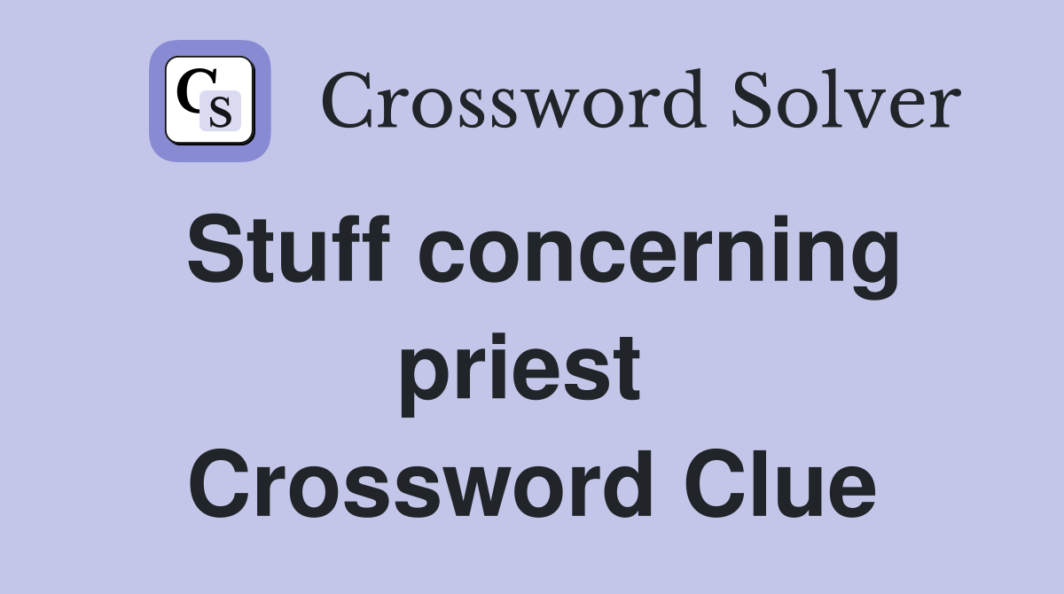Stuff concerning priest  Crossword Clue