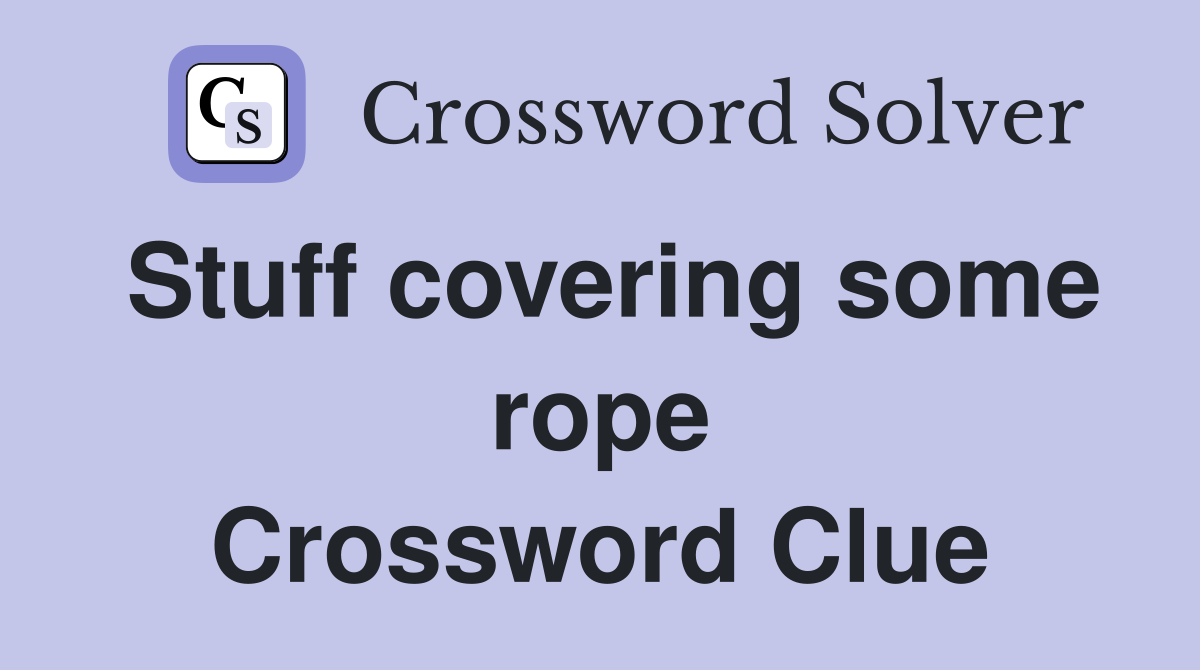 Stuff covering some rope Crossword Clue