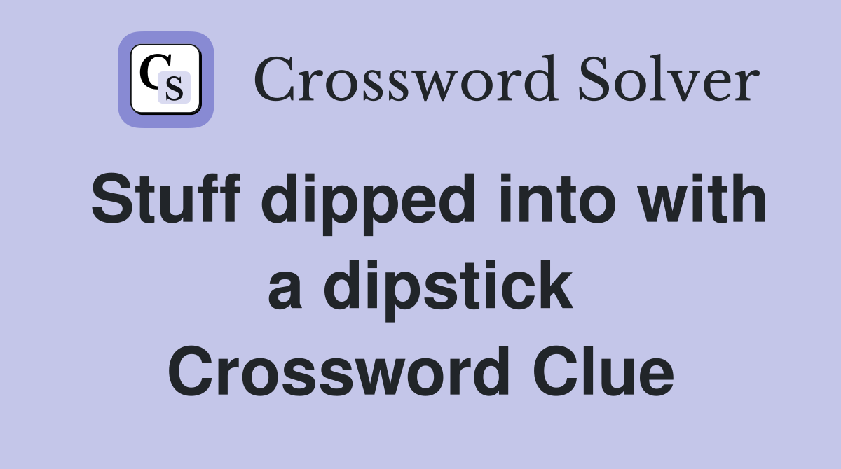 Stuff dipped into with a dipstick Crossword Clue