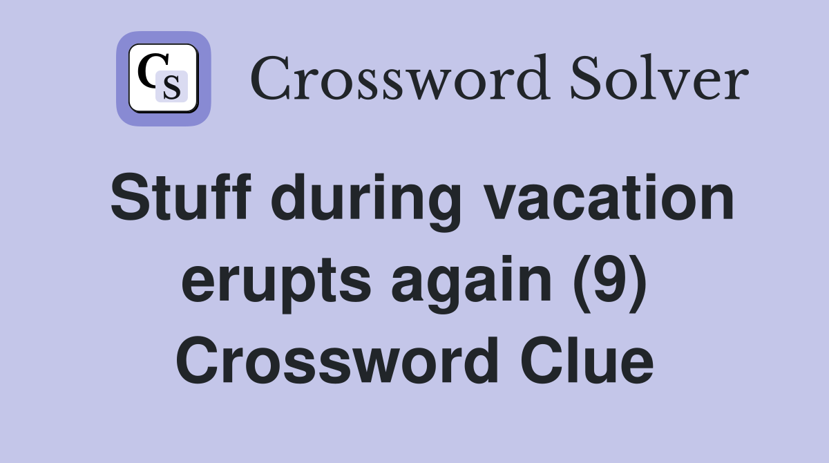 Stuff during vacation erupts again (9) Crossword Clue
