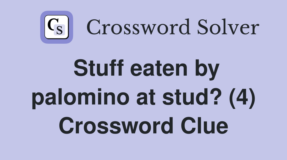 Stuff eaten by palomino at stud? (4) Crossword Clue