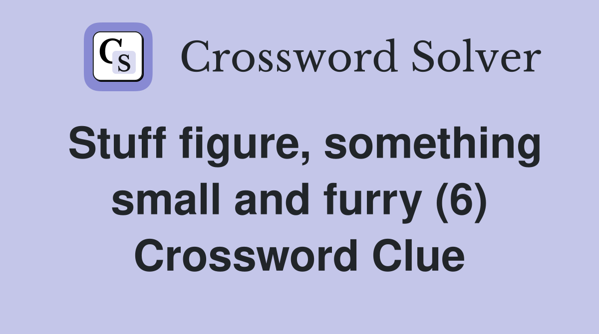 Stuff figure, something small and furry (6) Crossword Clue