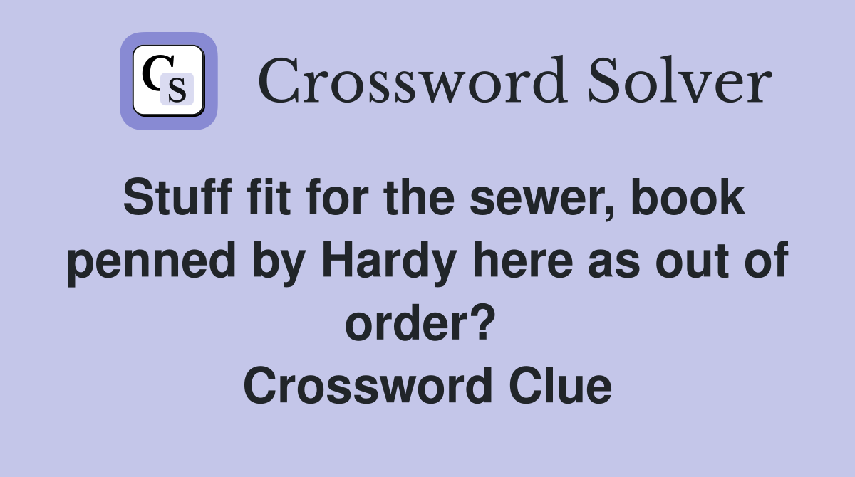 Stuff fit for the sewer, book penned by Hardy here as out of order?  Crossword Clue