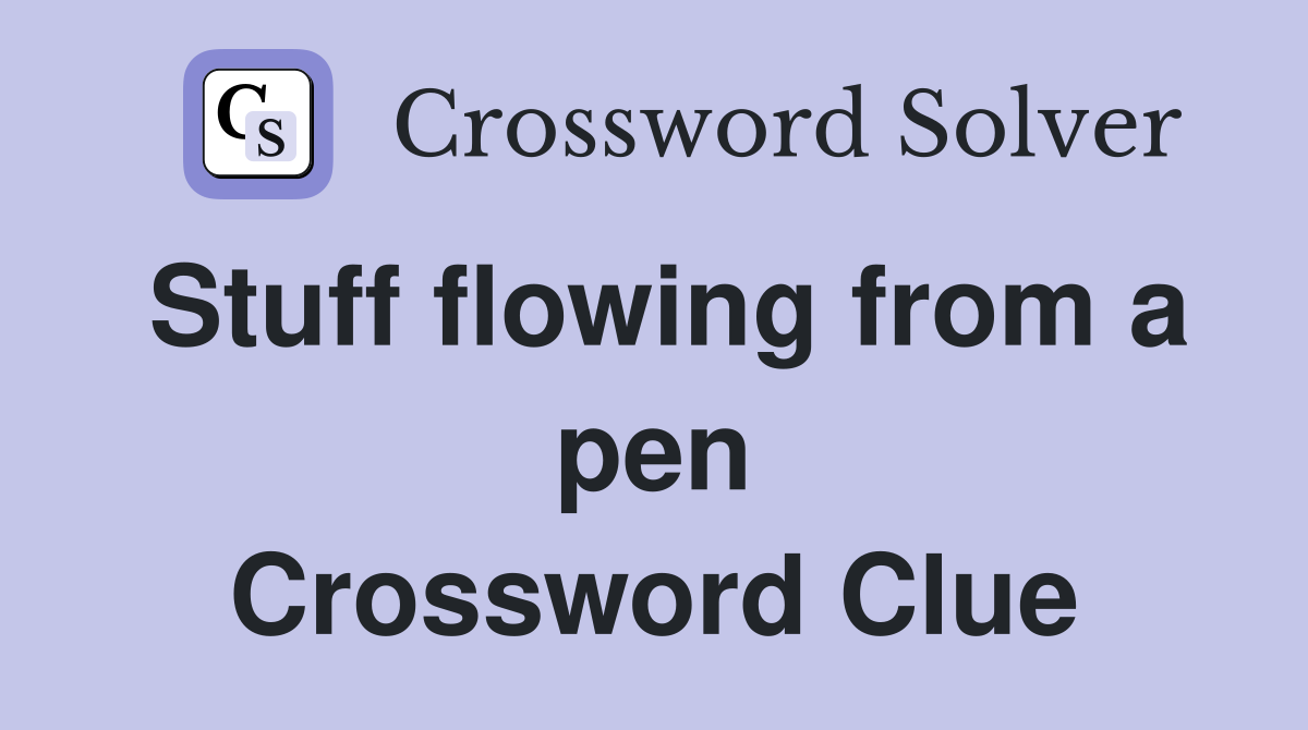 Stuff flowing from a pen Crossword Clue