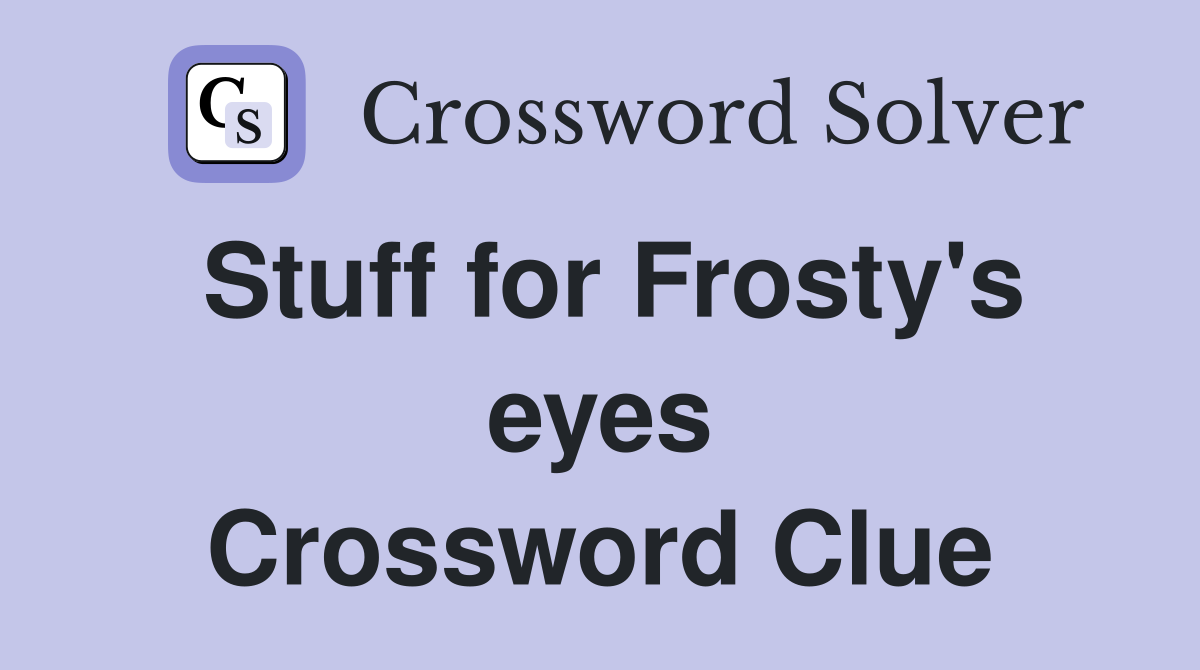 Stuff for Frosty's eyes Crossword Clue