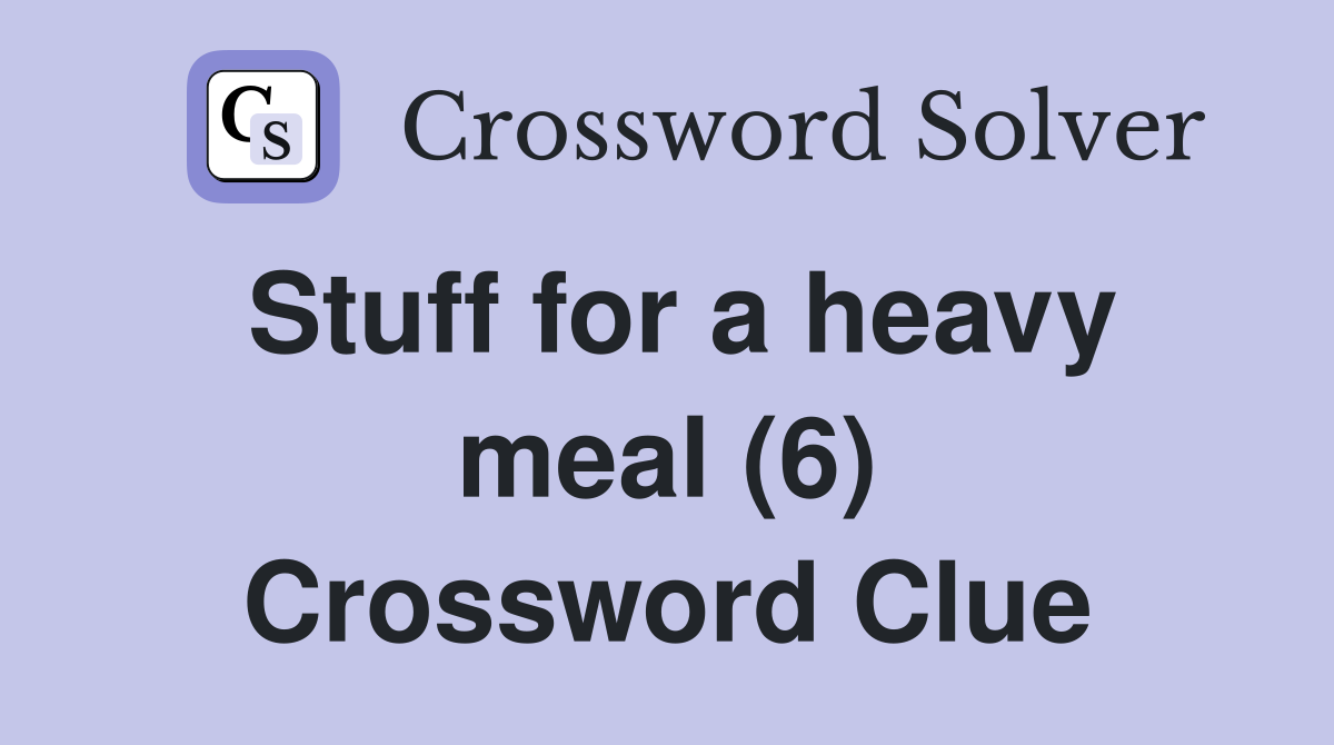 Stuff for a heavy meal (6) Crossword Clue
