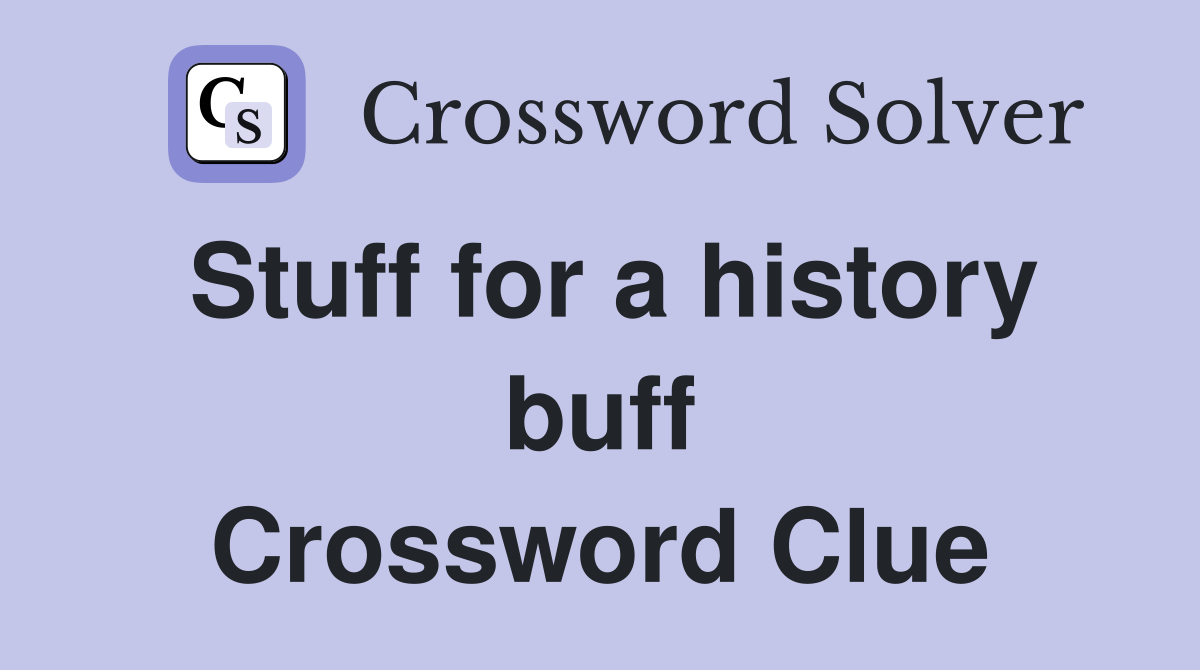 Stuff for a history buff Crossword Clue